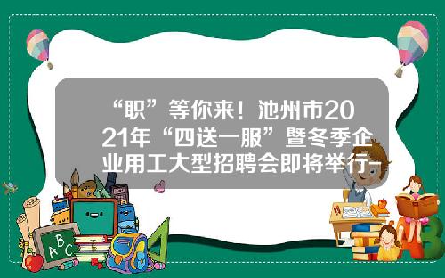 “职”等你来！池州市2021年“四送一服”暨冬季企业用工大型招聘会即将举行-北京凯盛冠华投资持有该公司
