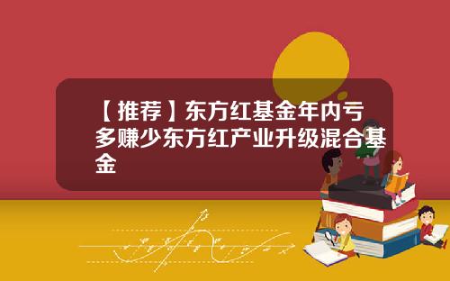 【推荐】东方红基金年内亏多赚少东方红产业升级混合基金
