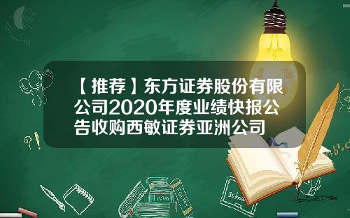 【推荐】东方证券股份有限公司2020年度业绩快报公告收购西敏证券亚洲公司