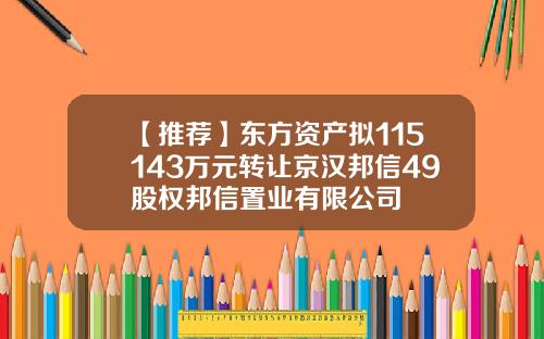 【推荐】东方资产拟115143万元转让京汉邦信49股权邦信置业有限公司