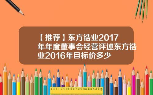【推荐】东方锆业2017年年度董事会经营评述东方锆业2016年目标价多少