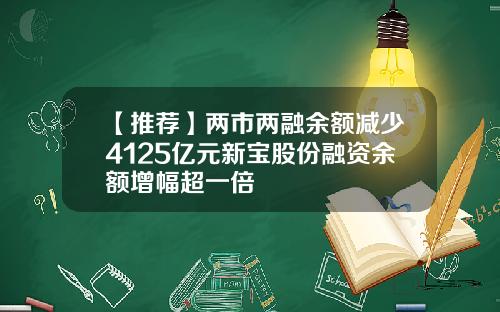 【推荐】两市两融余额减少4125亿元新宝股份融资余额增幅超一倍