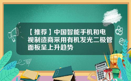 【推荐】中国智能手机和电视制造商采用有机发光二极管面板呈上升趋势