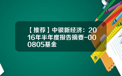 【推荐】中银新经济：2016年半年度报告摘要-000805基金