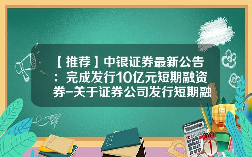 【推荐】中银证券最新公告：完成发行10亿元短期融资券-关于证券公司发行短期融资券相关问题的通知