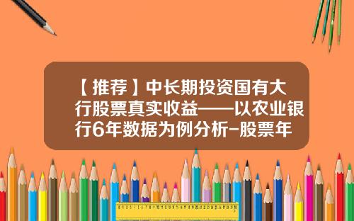 【推荐】中长期投资国有大行股票真实收益——以农业银行6年数据为例分析-股票年收益多少
