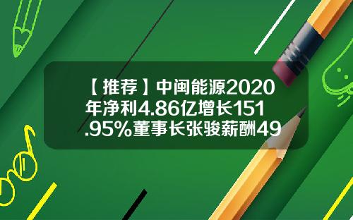 【推荐】中闽能源2020年净利4.86亿增长151.95%董事长张骏薪酬49.28万-中闽能源公司待遇