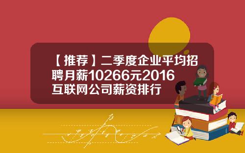 【推荐】二季度企业平均招聘月薪10266元2016互联网公司薪资排行