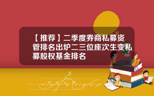 【推荐】二季度券商私募资管排名出炉二三位座次生变私募股权基金排名