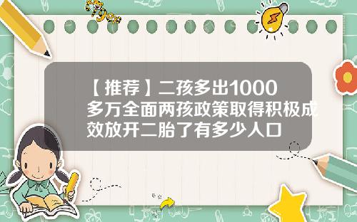 【推荐】二孩多出1000多万全面两孩政策取得积极成效放开二胎了有多少人口