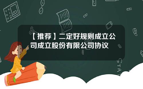 【推荐】二定好规则成立公司成立股份有限公司协议