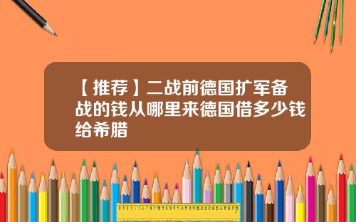 【推荐】二战前德国扩军备战的钱从哪里来德国借多少钱给希腊