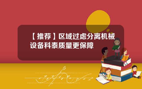 【推荐】区域过虑分离机械设备科泰质量更保障