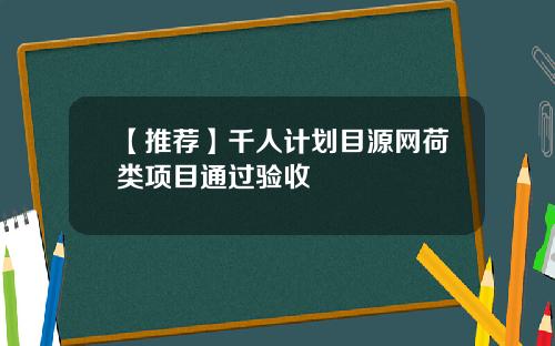 【推荐】千人计划目源网荷类项目通过验收