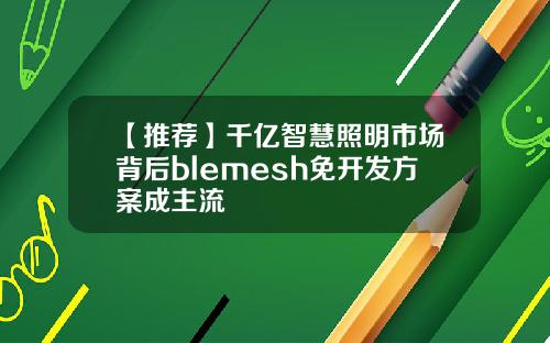 【推荐】千亿智慧照明市场背后blemesh免开发方案成主流