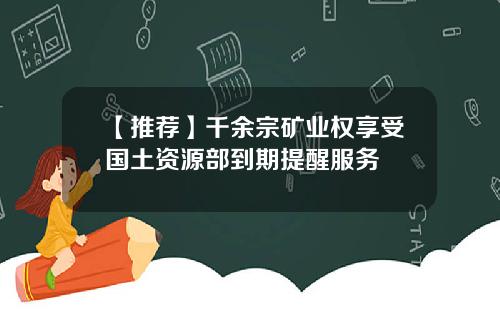 【推荐】千余宗矿业权享受国土资源部到期提醒服务