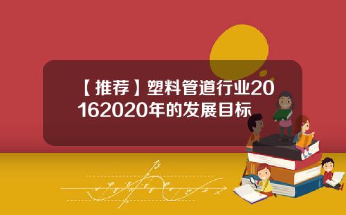 【推荐】塑料管道行业20162020年的发展目标