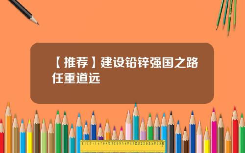 【推荐】建设铅锌强国之路任重道远
