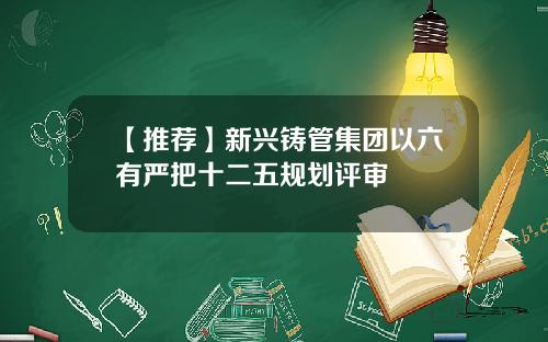 【推荐】新兴铸管集团以六有严把十二五规划评审