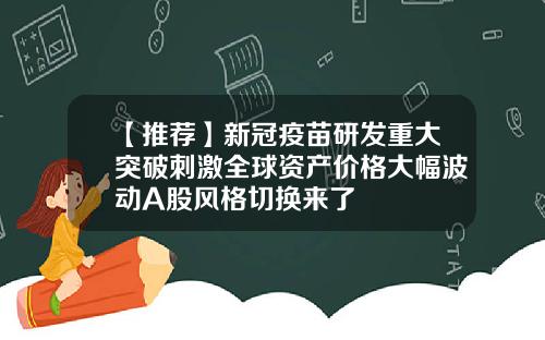 【推荐】新冠疫苗研发重大突破刺激全球资产价格大幅波动A股风格切换来了