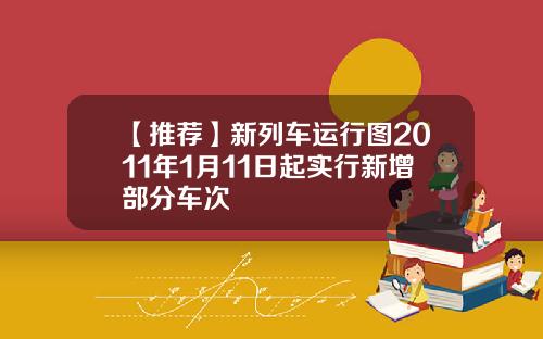 【推荐】新列车运行图2011年1月11日起实行新增部分车次