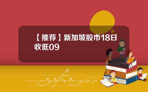 【推荐】新加坡股市18日收低09