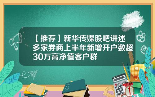 【推荐】新华传媒股吧讲述多家券商上半年新增开户数超30万高净值客户群