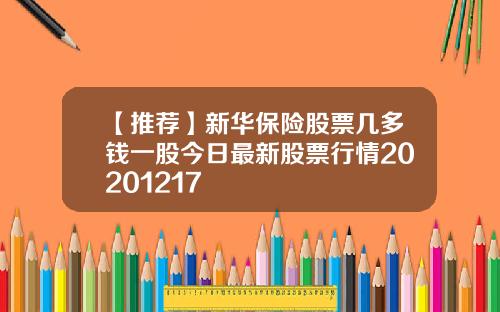 【推荐】新华保险股票几多钱一股今日最新股票行情20201217