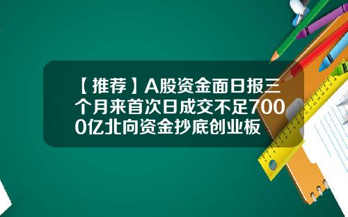 【推荐】A股资金面日报三个月来首次日成交不足7000亿北向资金抄底创业板