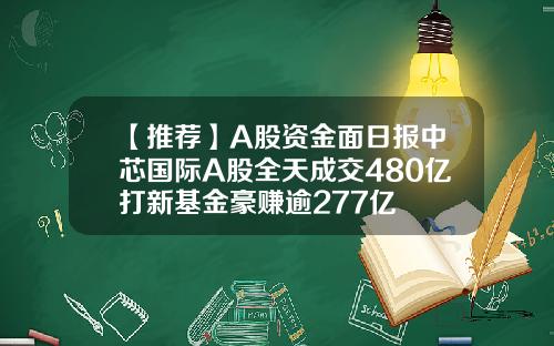 【推荐】A股资金面日报中芯国际A股全天成交480亿打新基金豪赚逾277亿