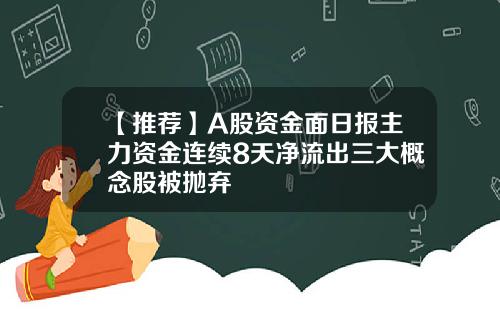 【推荐】A股资金面日报主力资金连续8天净流出三大概念股被抛弃
