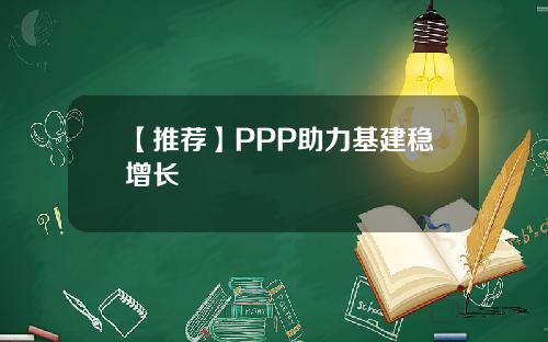 【推荐】PPP助力基建稳增长