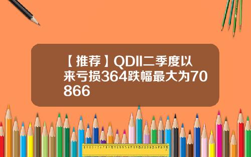 【推荐】QDII二季度以来亏损364跌幅最大为70866