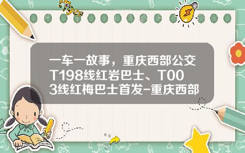 一车一故事，重庆西部公交T198线红岩巴士、T003线红梅巴士首发-重庆西部公交公司在哪
