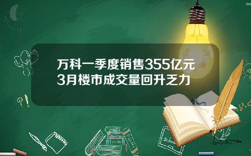 万科一季度销售355亿元3月楼市成交量回升乏力