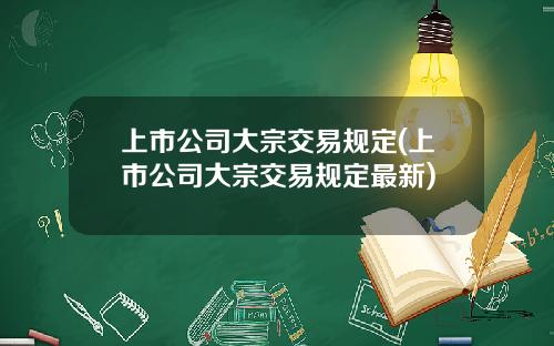 上市公司大宗交易规定(上市公司大宗交易规定最新)