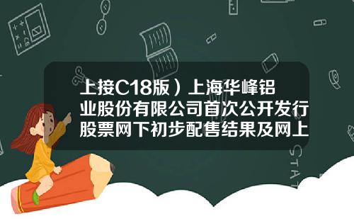 上接C18版）上海华峰铝业股份有限公司首次公开发行股票网下初步配售结果及网上中签结果公告下转C20版）开滦集团有限责任公司电信分公司【前列康】