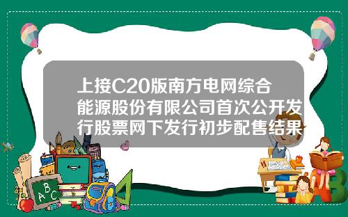 上接C20版南方电网综合能源股份有限公司首次公开发行股票网下发行初步配售结果公告下转C22版070001基金【前列康】