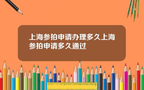上海参拍申请办理多久上海参拍申请多久通过