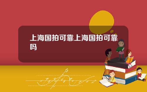 上海国拍可靠上海国拍可靠吗