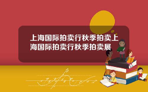 上海国际拍卖行秋季拍卖上海国际拍卖行秋季拍卖展