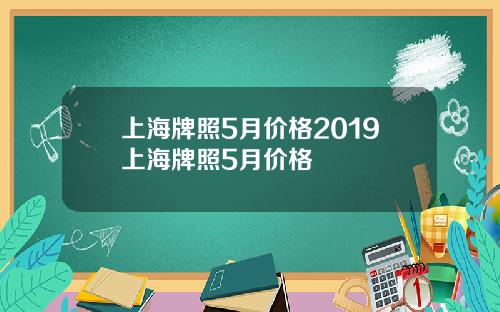 上海牌照5月价格2019上海牌照5月价格