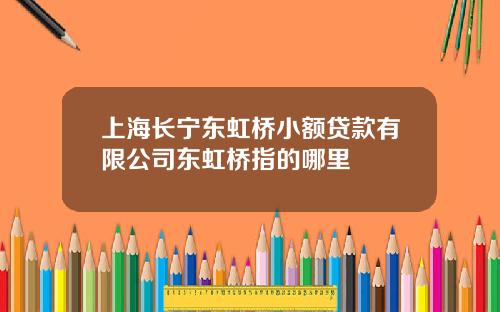 上海长宁东虹桥小额贷款有限公司东虹桥指的哪里