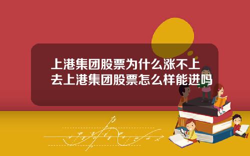 上港集团股票为什么涨不上去上港集团股票怎么样能进吗