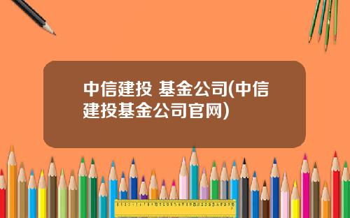 中信建投 基金公司(中信建投基金公司官网)