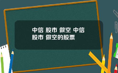 中信 股市 做空 中信 股市 做空的股票