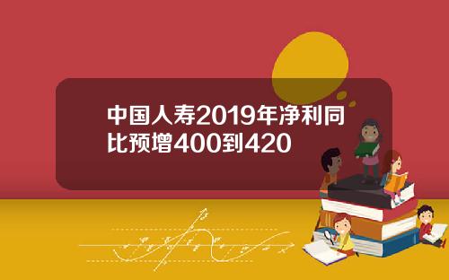 中国人寿2019年净利同比预增400到420