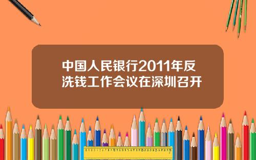 中国人民银行2011年反洗钱工作会议在深圳召开
