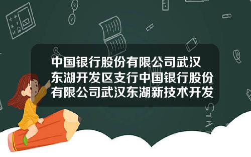 中国银行股份有限公司武汉东湖开发区支行中国银行股份有限公司武汉东湖新技术开发区分行
