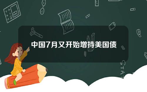 中国7月又开始增持美国债